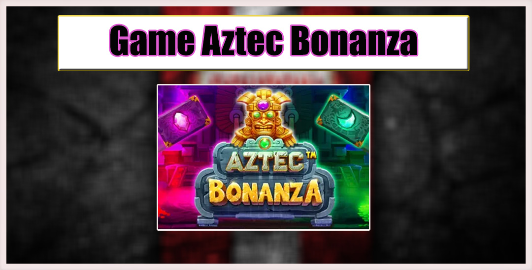 Aztec Bonanza Menjelajahi Harta Karun Peradaban Kuno Pragmatic Play