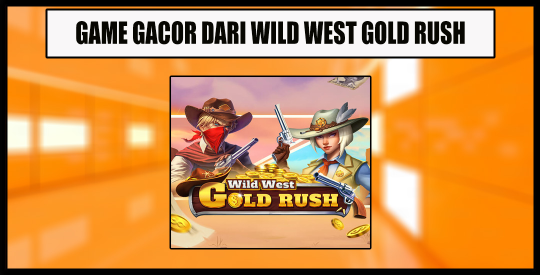 Wild West Gold Rush Dari One Gaming Gacor