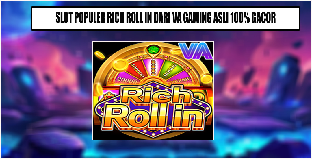 Rich Roll Dari VA Gaming Membuat Gempar Dunia Slot