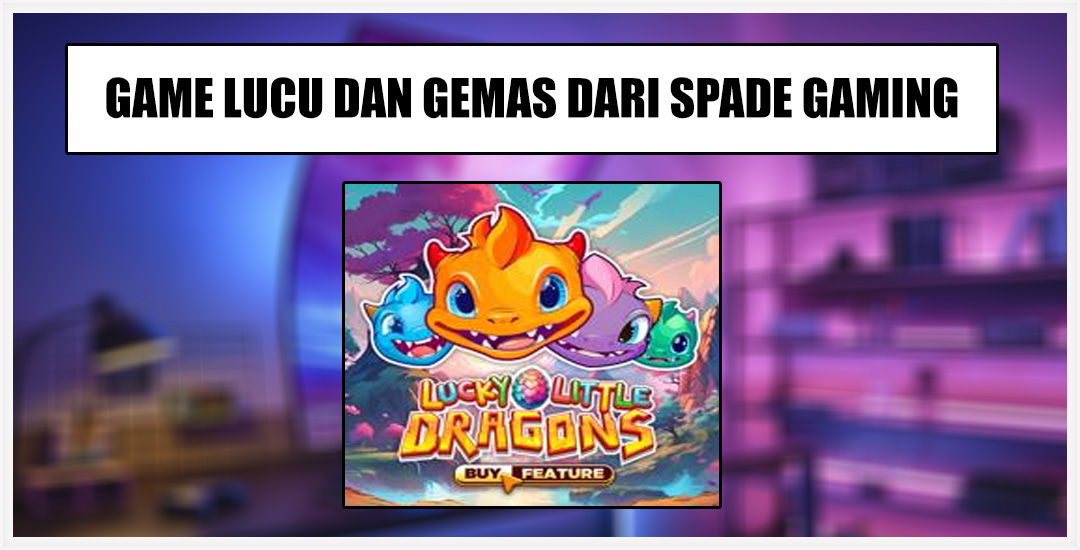 Lucry Little Dragons Slot Menawan Spade Gaming