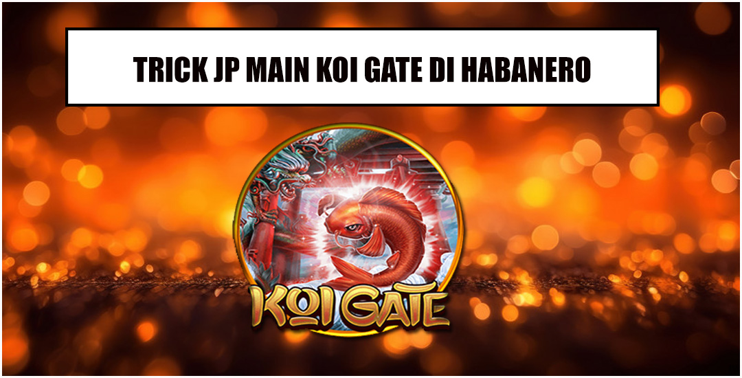 Trik Jitu Menang Bermain Slot Koi Gate