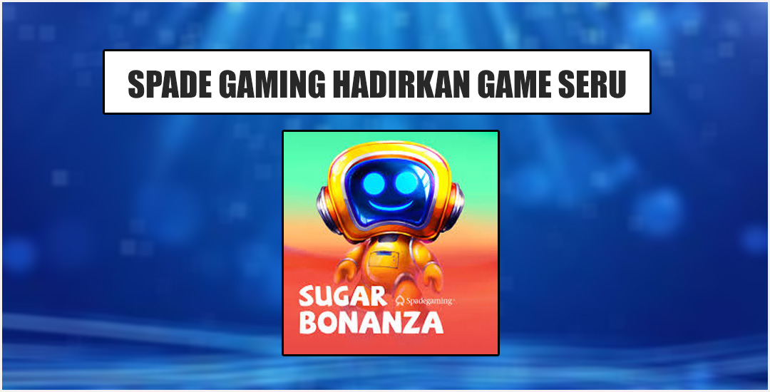 Menikmati Keceriaan Dan Kelezatan Sugar Bonanza Spade Gaming